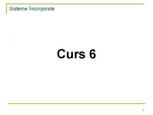 Sisteme ncorporate Curs 6 1 Sisteme ncorporate 3