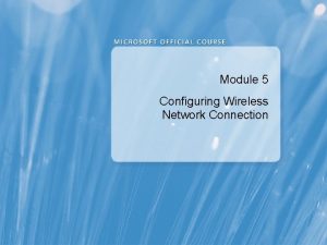 Module 5 Configuring Wireless Network Connection Module Overview