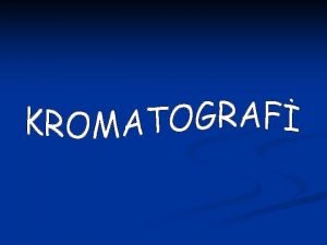 KROMATOGRAF Kromatografi bir karmda bulunan maddelerin biri sabit
