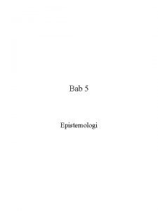 Bab 5 Epistemologi Epistemologi Sumber Pengetahuan Bidang Epistemologi