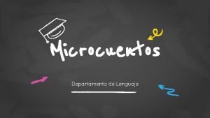 Microcuentos Departamento de Lenguaje Microcuentos Pertenece al gnero