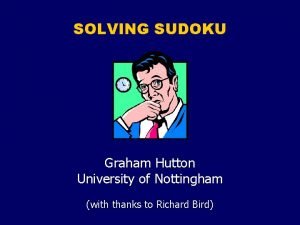 SOLVING SUDOKU Graham Hutton University of Nottingham with