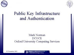 Public Key Infrastructure and Authentication Mark Norman DCOCE
