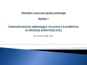 Metodyka nauczania jzyka polskiego Wykad 1 Uwarunkowania wpywajce