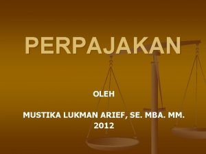 PERPAJAKAN OLEH MUSTIKA LUKMAN ARIEF SE MBA MM