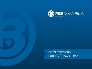 SPOLEENSKY ODPOVDN FIRMA PBS Velk Bte spoleensky odpovdn