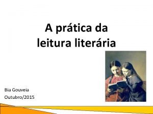 A prtica da leitura literria Bia Gouveia Outubro2015