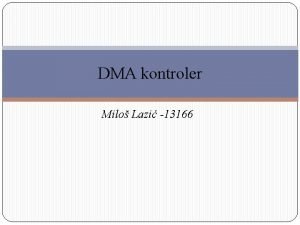 DMA kontroler Milo Lazi 13166 Uvod opte o