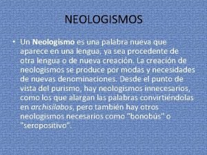 NEOLOGISMOS Un Neologismo es una palabra nueva que