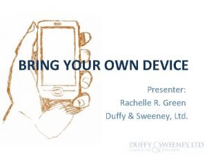 BRING YOUR OWN DEVICE Presenter Rachelle R Green