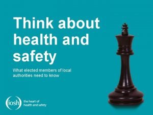 Think about health and safety What elected members