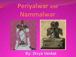 Periyalwar and Nammalwar By Divya Venkat 1 Periyalwar