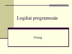 Logikai programozs Prolog Programnyelvek imperatv deklaratv n n