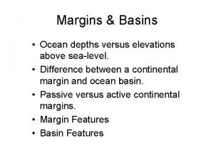Margins Basins Ocean depths versus elevations above sealevel