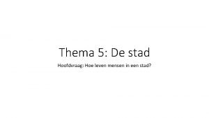 Thema 5 De stad Hoofdvraag Hoe leven mensen