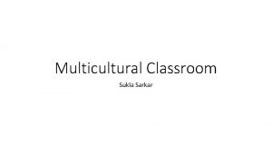 Multicultural Classroom Sukla Sarkar A multicultural classroom is