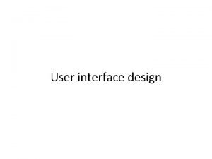 User interface design Recap User Interface GUI Characteristics