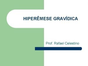HIPERMESE GRAVDICA Prof Rafael Celestino Introduo l A