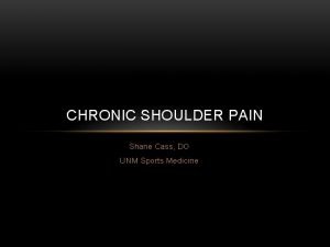 CHRONIC SHOULDER PAIN Shane Cass DO UNM Sports