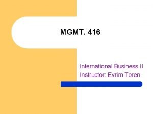 MGMT 416 International Business II Instructor Evrim Tren