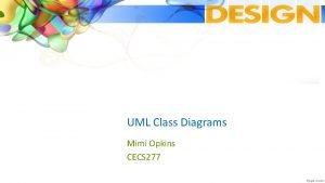 UML Class Diagrams Mimi Opkins CECS 277 UML