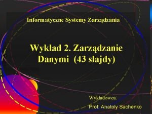 1 Informatyczne Systemy Zarzdzania Wykad 2 Zarzdzanie Danymi