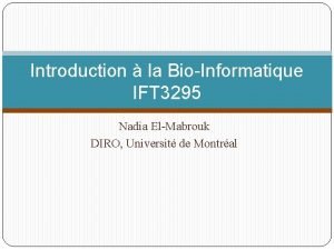 Introduction la BioInformatique IFT 3295 Nadia ElMabrouk DIRO