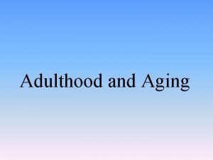 Adulthood and Aging Early Adulthood Transitions and the