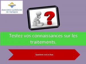 Testez vos connaissances sur les traitements Questions vrai