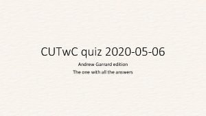 CUTw C quiz 2020 05 06 Andrew Garrard