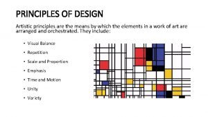 PRINCIPLES OF DESIGN Artistic principles are the means