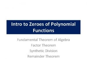 Intro to Zeroes of Polynomial Functions Fundamental Theorem