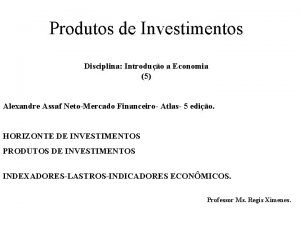 Produtos de Investimentos Disciplina Introduo a Economia 5