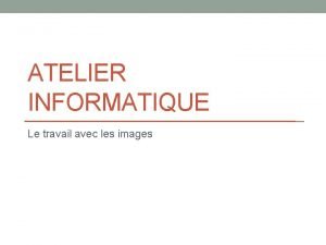 ATELIER INFORMATIQUE Le travail avec les images Rduire