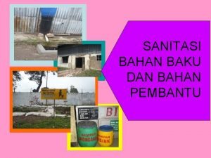 SANITASI BAHAN BAKU DAN BAHAN PEMBANTU Tujuan Agar