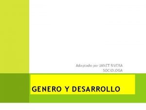 Adaptado por JANET RIVERA SOCIOLOGA GENERO Y DESARROLLO