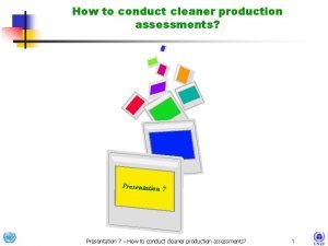 How to conduct cleaner production assessments Presentation 7