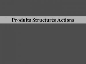 Produits Structurs Actions Sommaire 1re Partie Ingnierie Financire