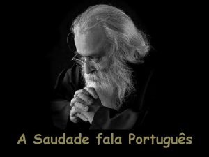 A Saudade fala Portugus Eu tenho saudades de