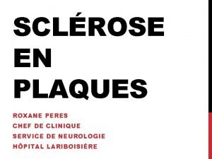 SCLROSE EN PLAQUES ROXANE PERES CHEF DE CLINIQUE