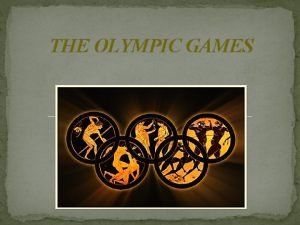 THE OLYMPIC GAMES The Olympic Games have a
