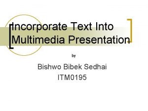 Incorporate Text Into Multimedia Presentation by Bishwo Bibek