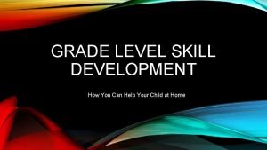 GRADE LEVEL SKILL DEVELOPMENT How You Can Help