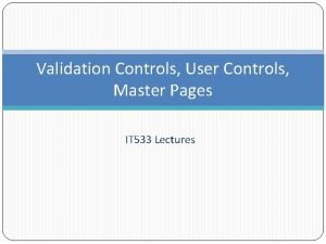 Validation Controls User Controls Master Pages IT 533