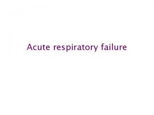 Acute respiratory failure Definitions acute respiratory failure occurs