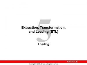 5 Extraction Transformation and Loading ETL Loading Copyright