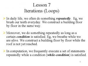 Lesson 7 Iterations Loops In daily life we