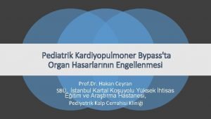 Pediatrik Kardiyopulmoner Bypassta Organ Hasarlarnn Engellenmesi Prof Dr