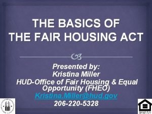 THE BASICS OF THE FAIR HOUSING ACT Presented