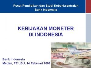 Pusat Pendidikan dan Studi Kebanksentralan Bank Indonesia KEBIJAKAN